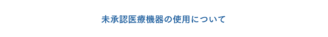未承認医療機器の使用について