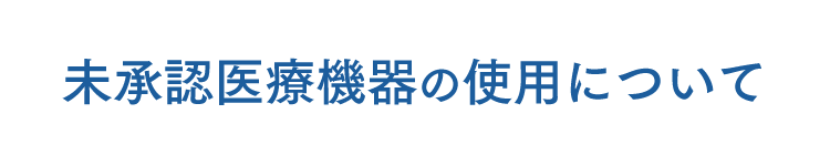 未承認医療機器の使用について